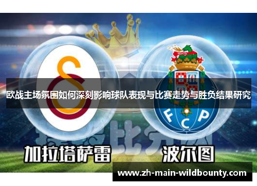 欧战主场氛围如何深刻影响球队表现与比赛走势与胜负结果研究 欧战主场氛围如何深刻影响球队表现与比赛走势与胜负结果研究