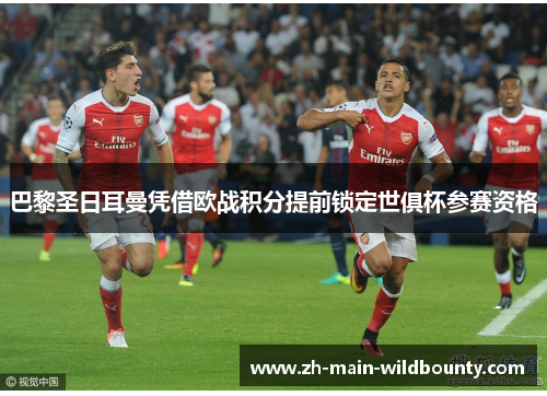 巴黎圣日耳曼凭借欧战积分提前锁定世俱杯参赛资格 巴黎圣日耳曼凭借欧战积分提前锁定世俱杯参赛资格