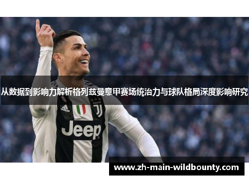 从数据到影响力解析格列兹曼意甲赛场统治力与球队格局深度影响研究
